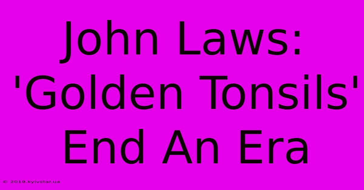 John Laws: 'Golden Tonsils' End An Era