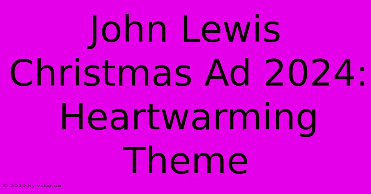 John Lewis Christmas Ad 2024: Heartwarming Theme