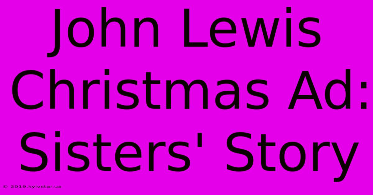 John Lewis Christmas Ad: Sisters' Story