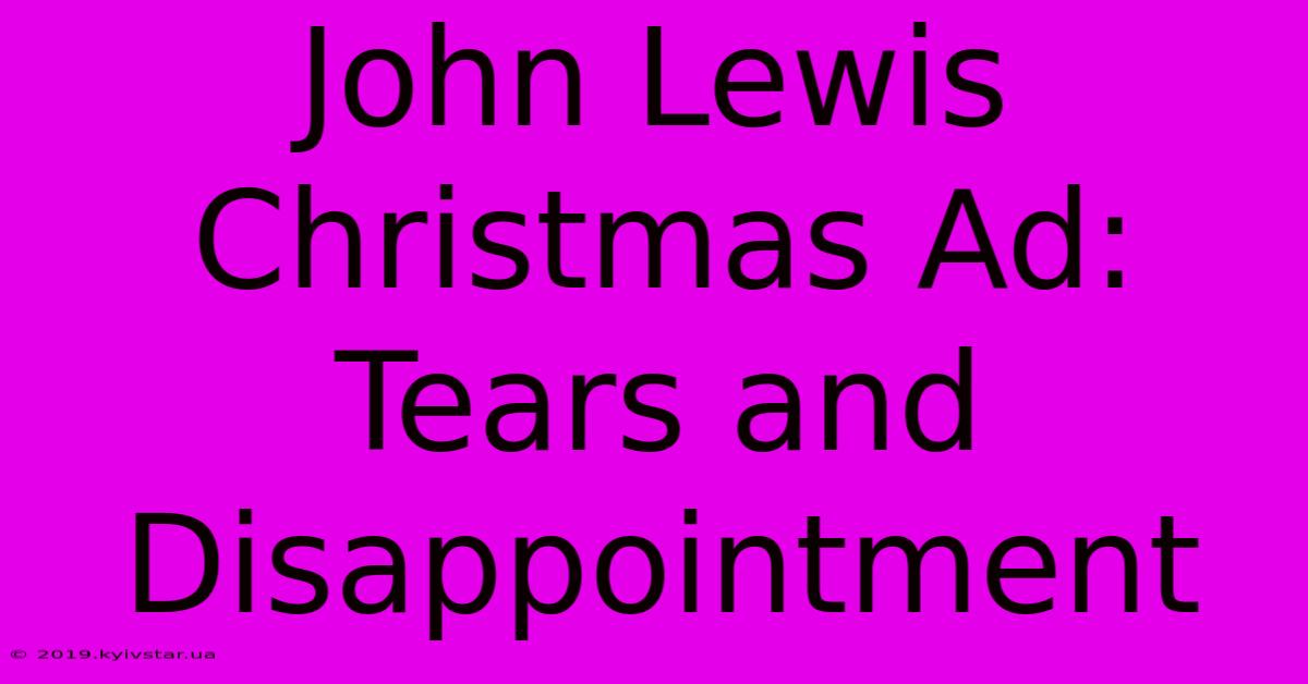 John Lewis Christmas Ad: Tears And Disappointment