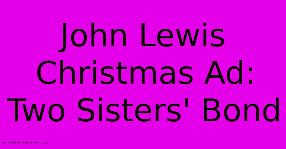 John Lewis Christmas Ad: Two Sisters' Bond