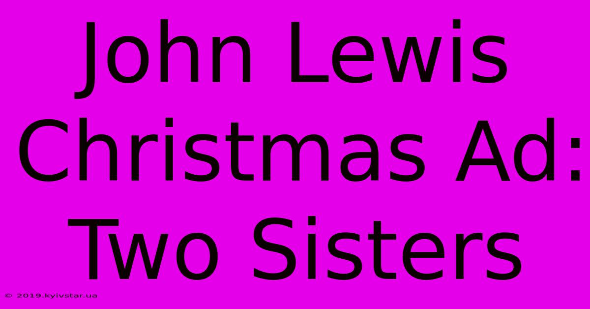 John Lewis Christmas Ad: Two Sisters