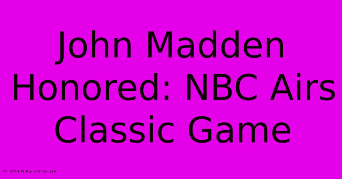 John Madden Honored: NBC Airs Classic Game