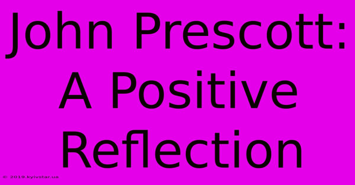 John Prescott: A Positive Reflection