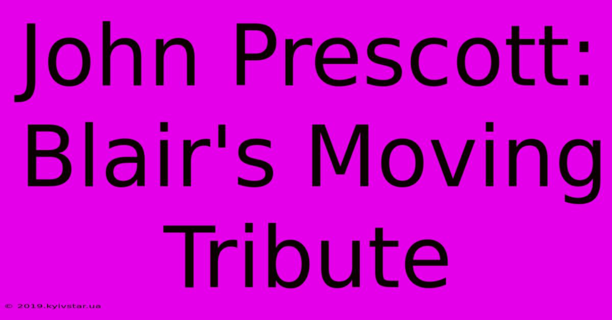 John Prescott: Blair's Moving Tribute