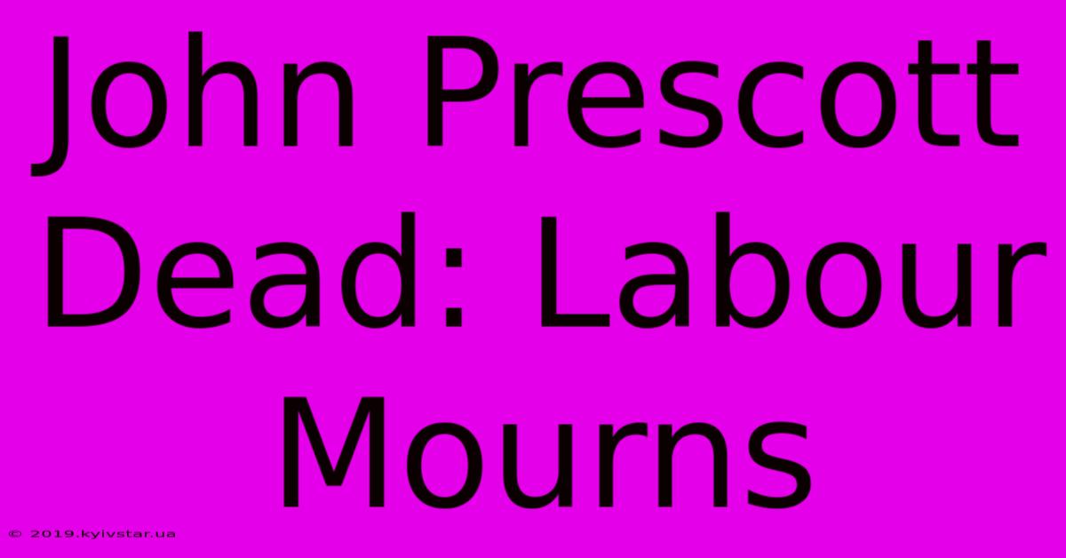 John Prescott Dead: Labour Mourns