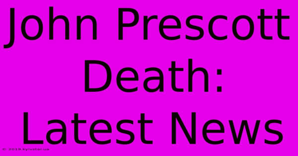 John Prescott Death: Latest News