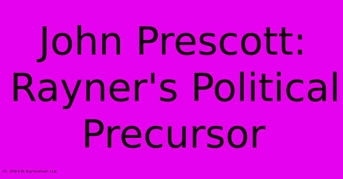 John Prescott: Rayner's Political Precursor