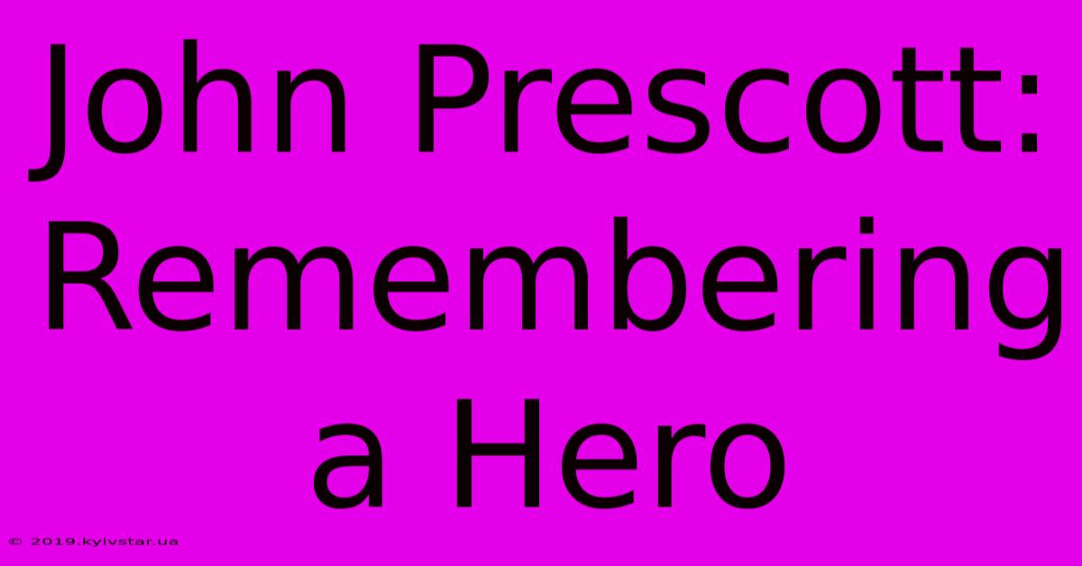 John Prescott: Remembering A Hero