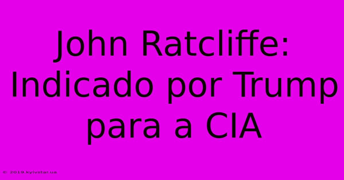 John Ratcliffe: Indicado Por Trump Para A CIA