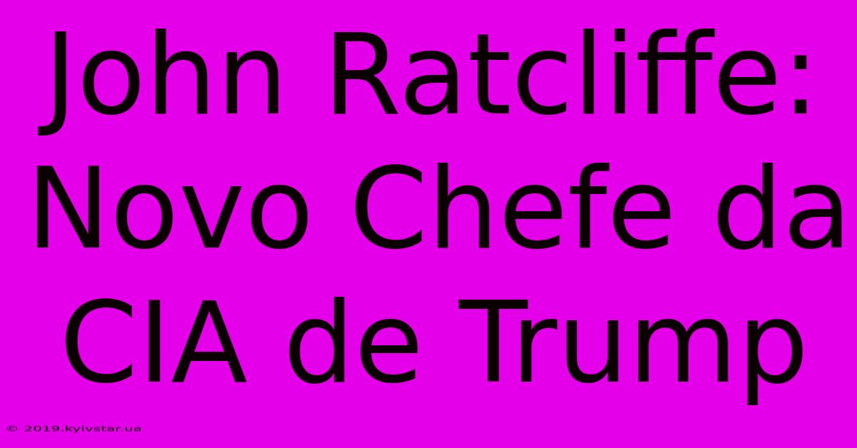 John Ratcliffe: Novo Chefe Da CIA De Trump