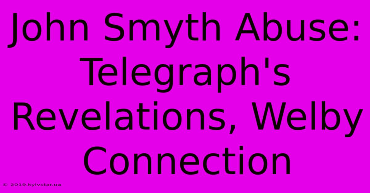 John Smyth Abuse: Telegraph's Revelations, Welby Connection