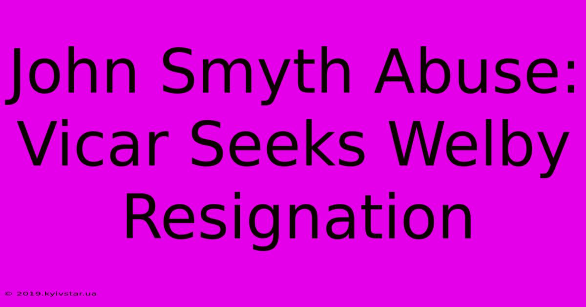 John Smyth Abuse: Vicar Seeks Welby Resignation