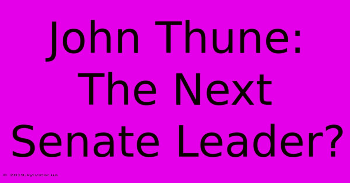 John Thune:  The Next Senate Leader?