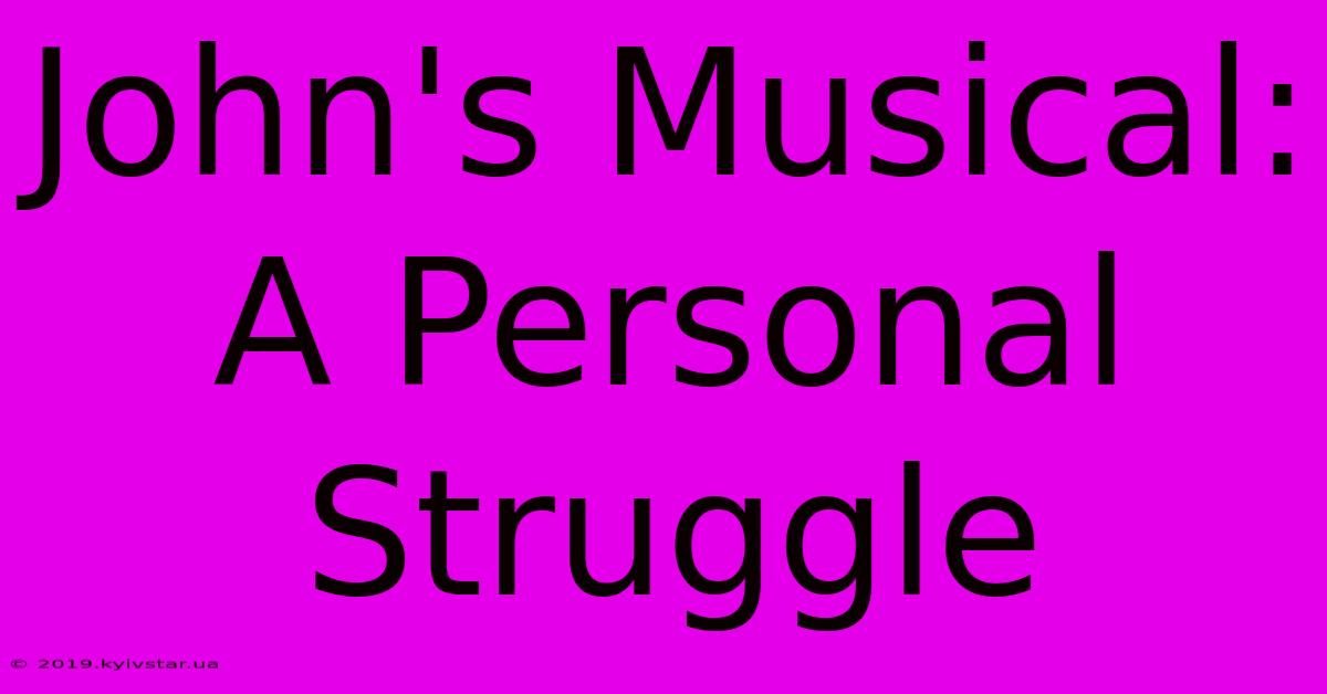 John's Musical: A Personal Struggle