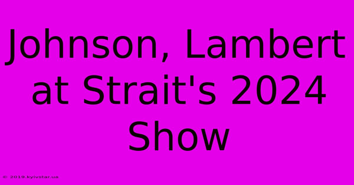 Johnson, Lambert At Strait's 2024 Show