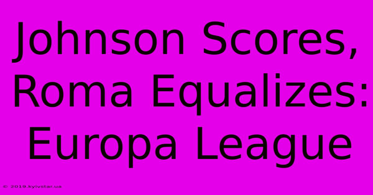 Johnson Scores, Roma Equalizes: Europa League