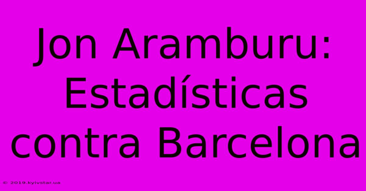 Jon Aramburu: Estadísticas Contra Barcelona