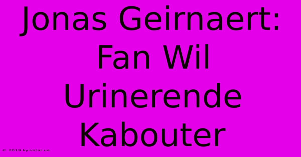 Jonas Geirnaert: Fan Wil Urinerende Kabouter