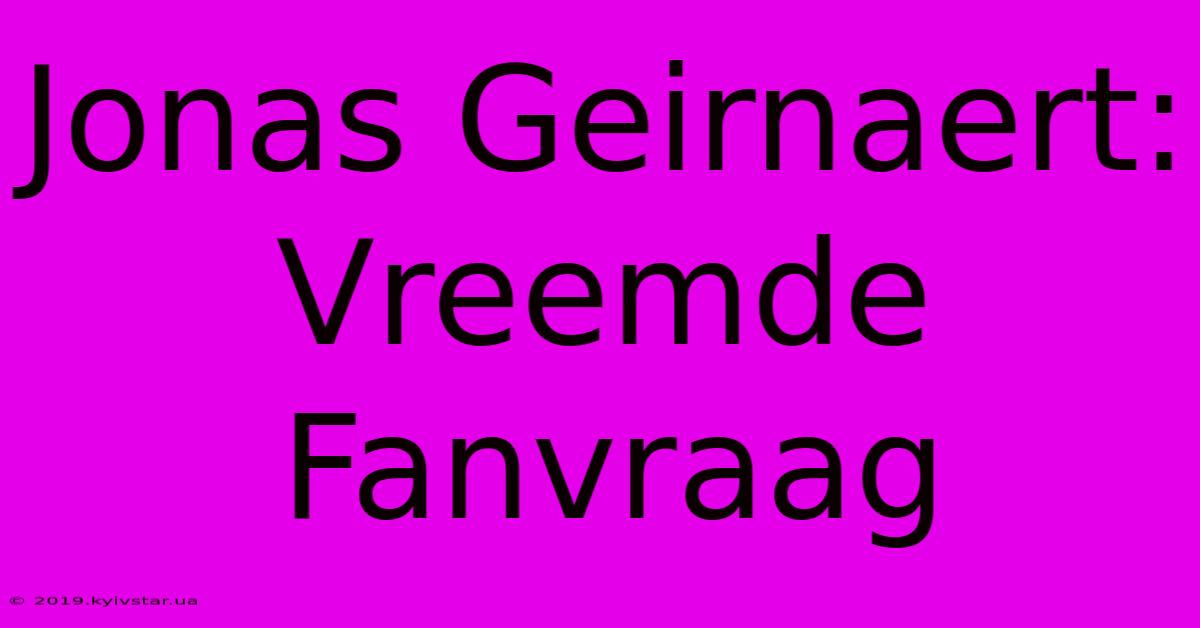 Jonas Geirnaert: Vreemde Fanvraag