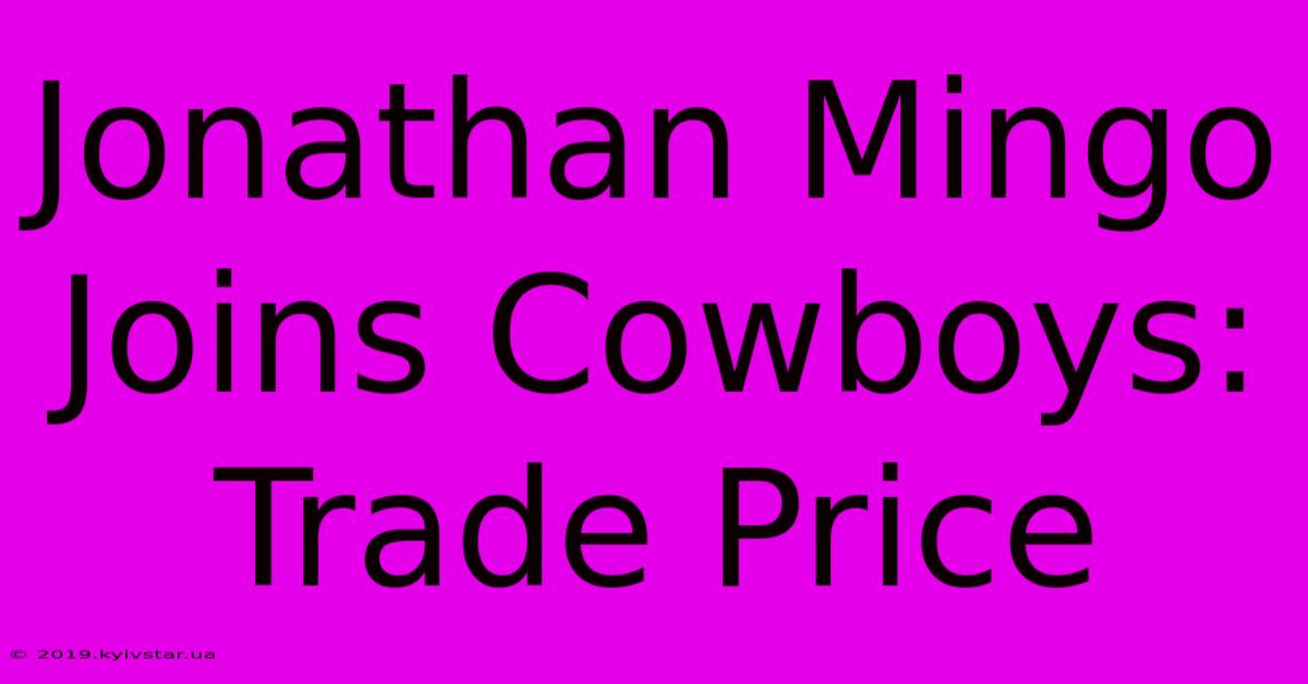 Jonathan Mingo Joins Cowboys: Trade Price 