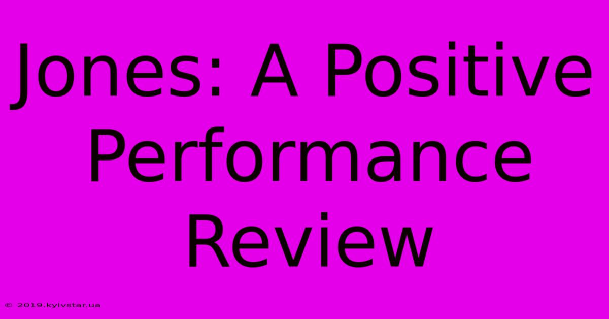 Jones: A Positive Performance Review