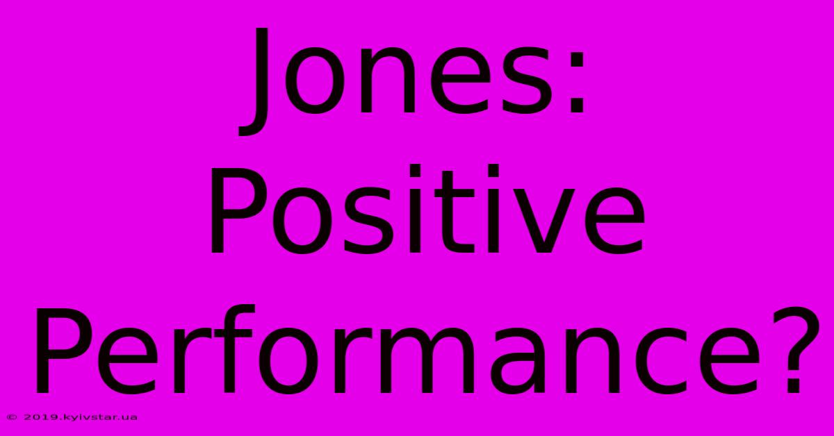 Jones: Positive Performance?