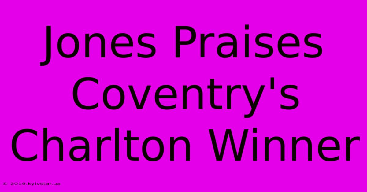 Jones Praises Coventry's Charlton Winner