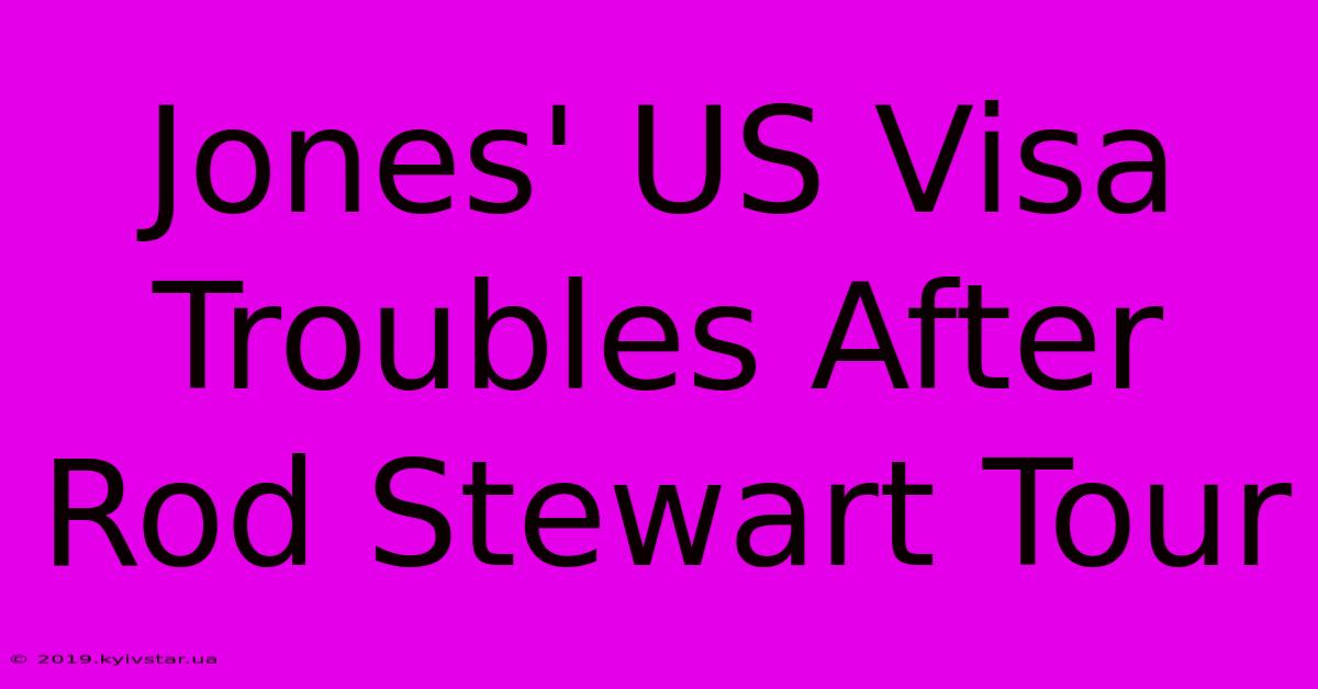 Jones' US Visa Troubles After Rod Stewart Tour