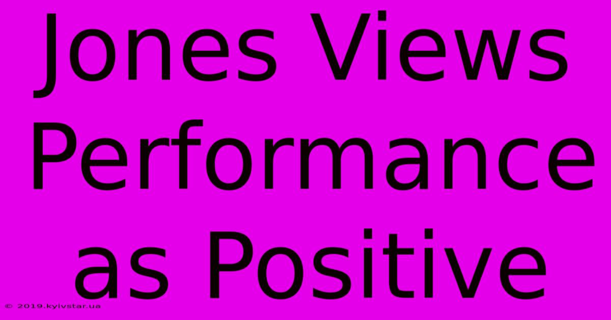 Jones Views Performance As Positive