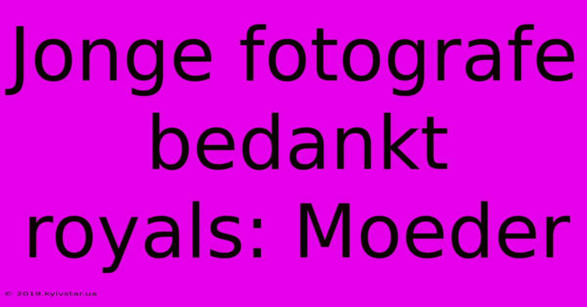 Jonge Fotografe Bedankt Royals: Moeder