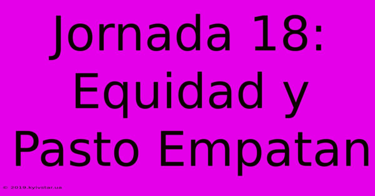 Jornada 18: Equidad Y Pasto Empatan