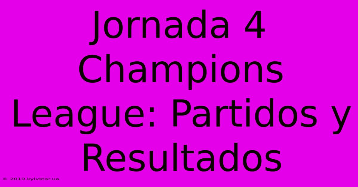 Jornada 4 Champions League: Partidos Y Resultados