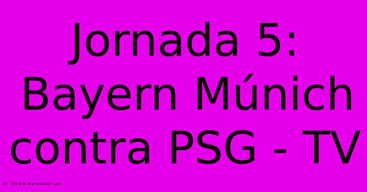 Jornada 5: Bayern Múnich Contra PSG - TV