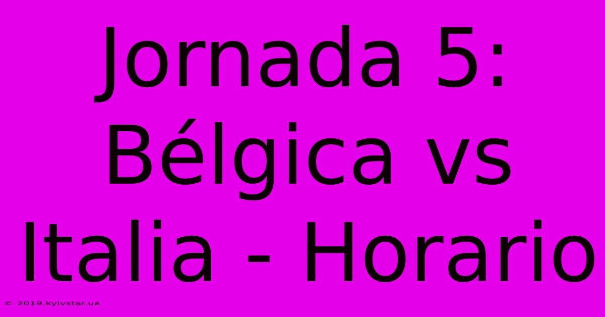 Jornada 5: Bélgica Vs Italia - Horario