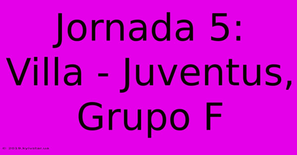 Jornada 5:  Villa - Juventus, Grupo F