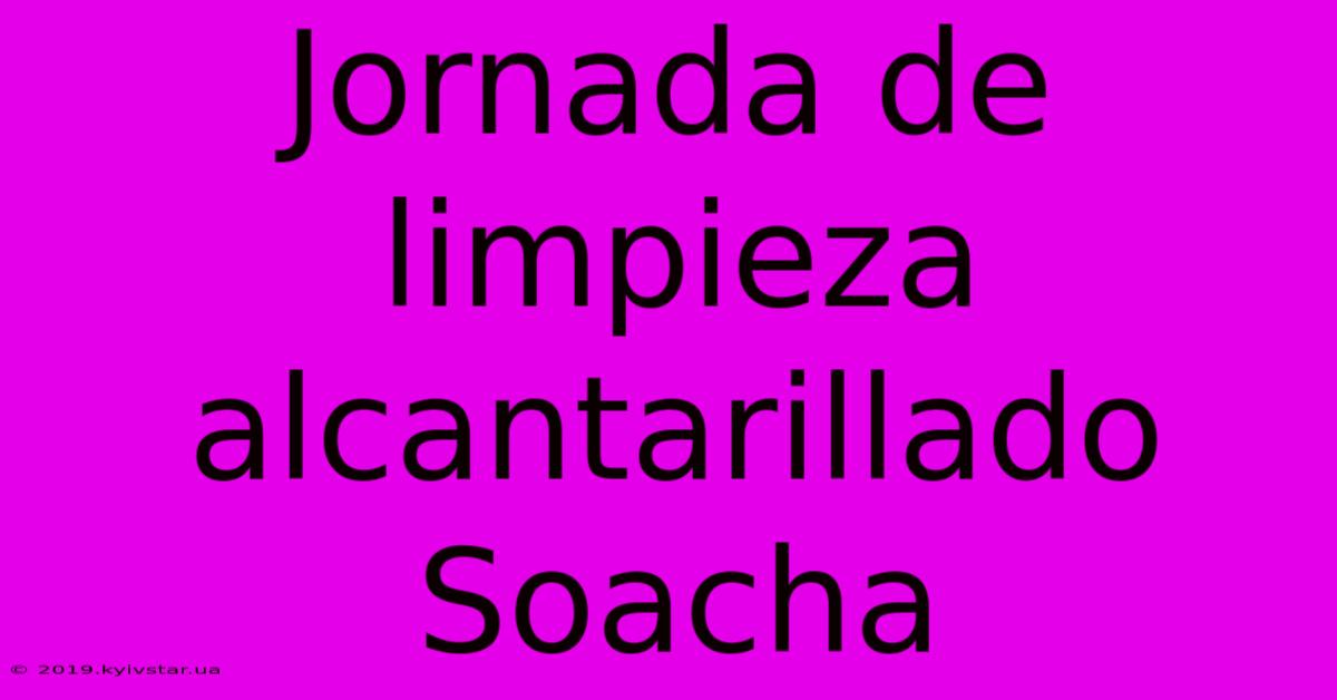 Jornada De Limpieza Alcantarillado Soacha