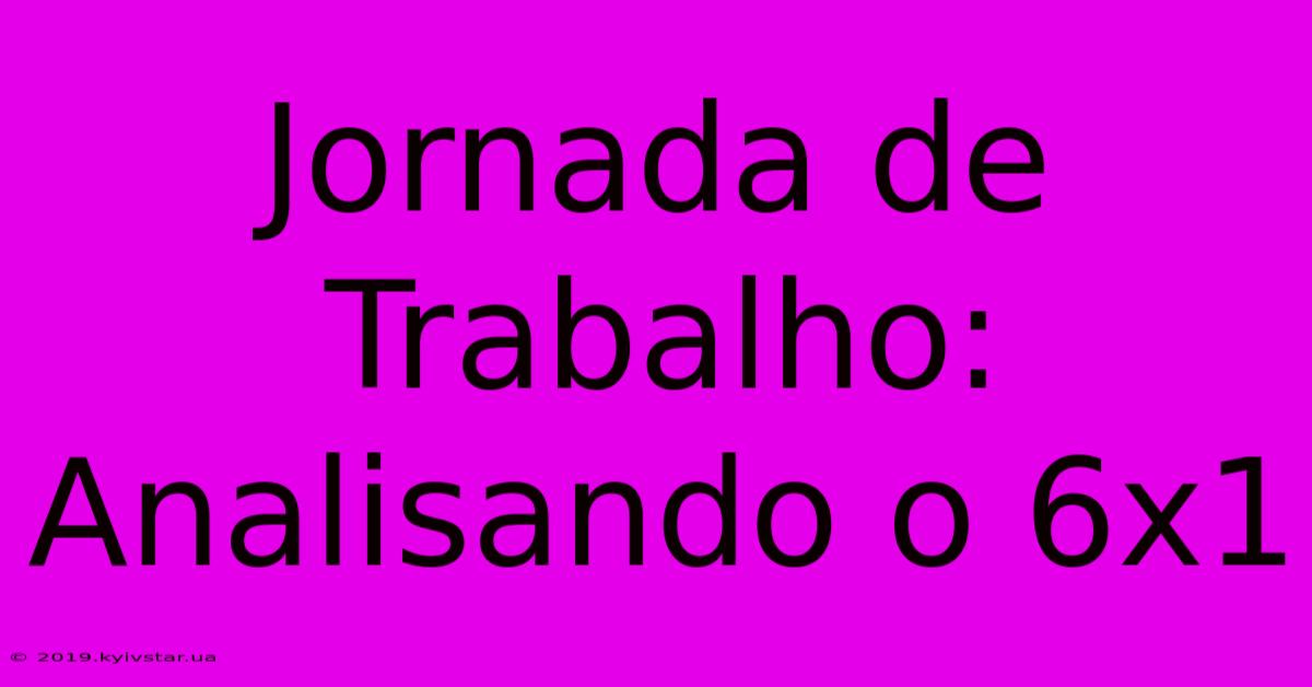 Jornada De Trabalho: Analisando O 6x1 