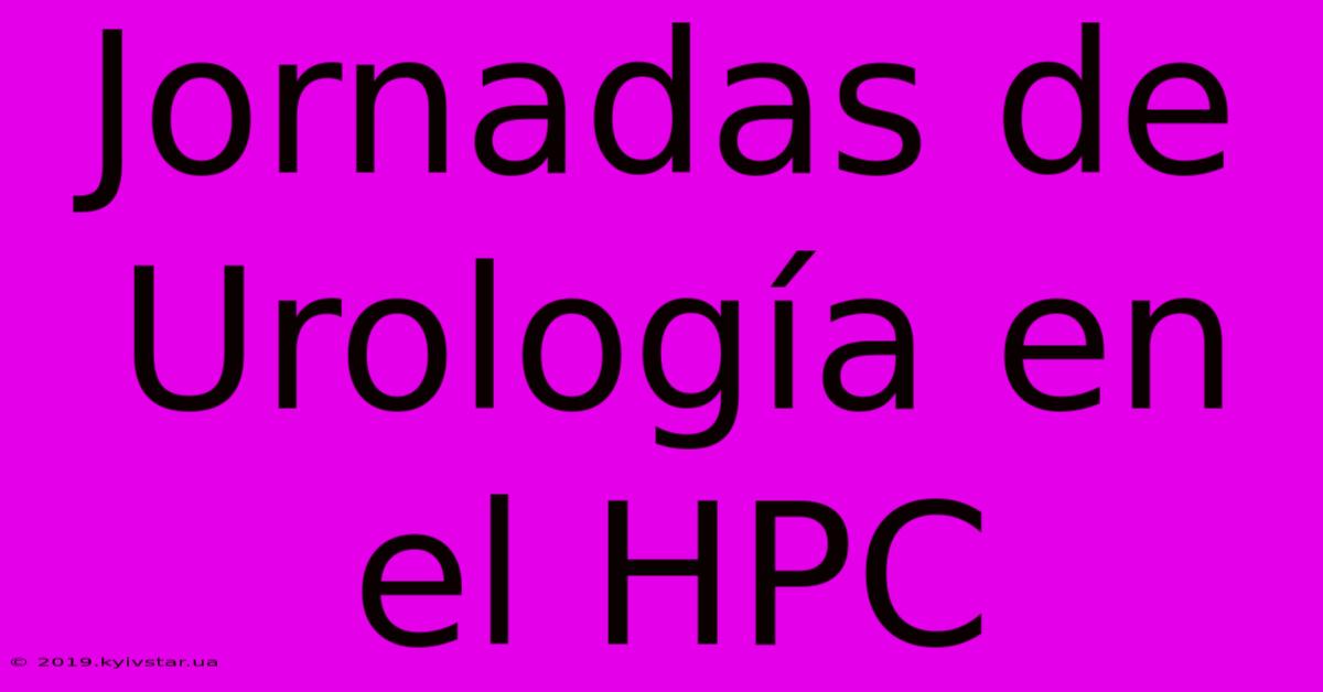 Jornadas De Urología En El HPC