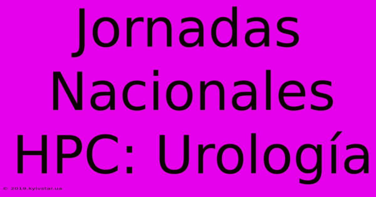 Jornadas Nacionales HPC: Urología