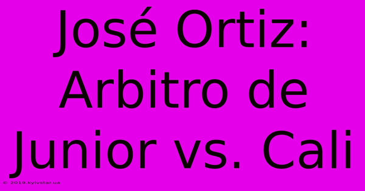 José Ortiz: Arbitro De Junior Vs. Cali