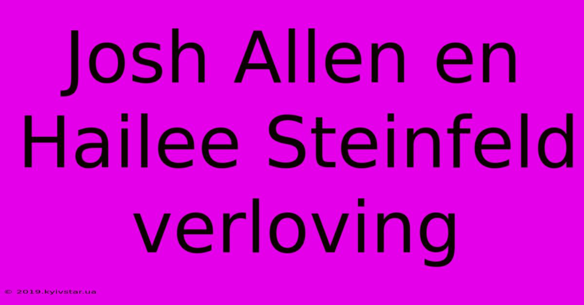 Josh Allen En Hailee Steinfeld Verloving