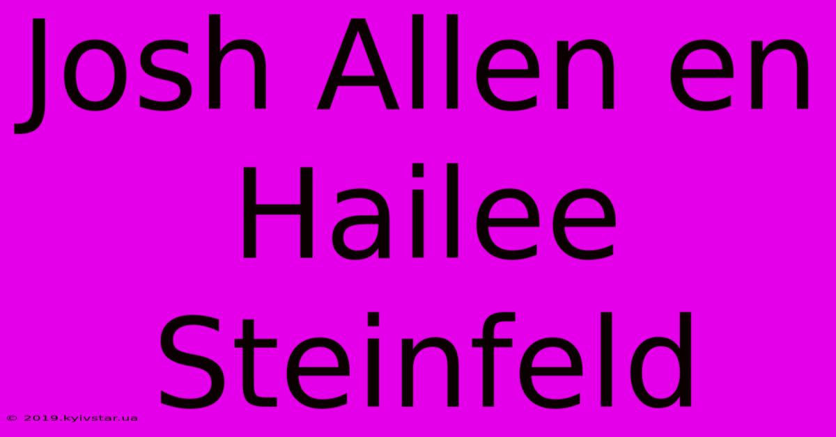 Josh Allen En Hailee Steinfeld