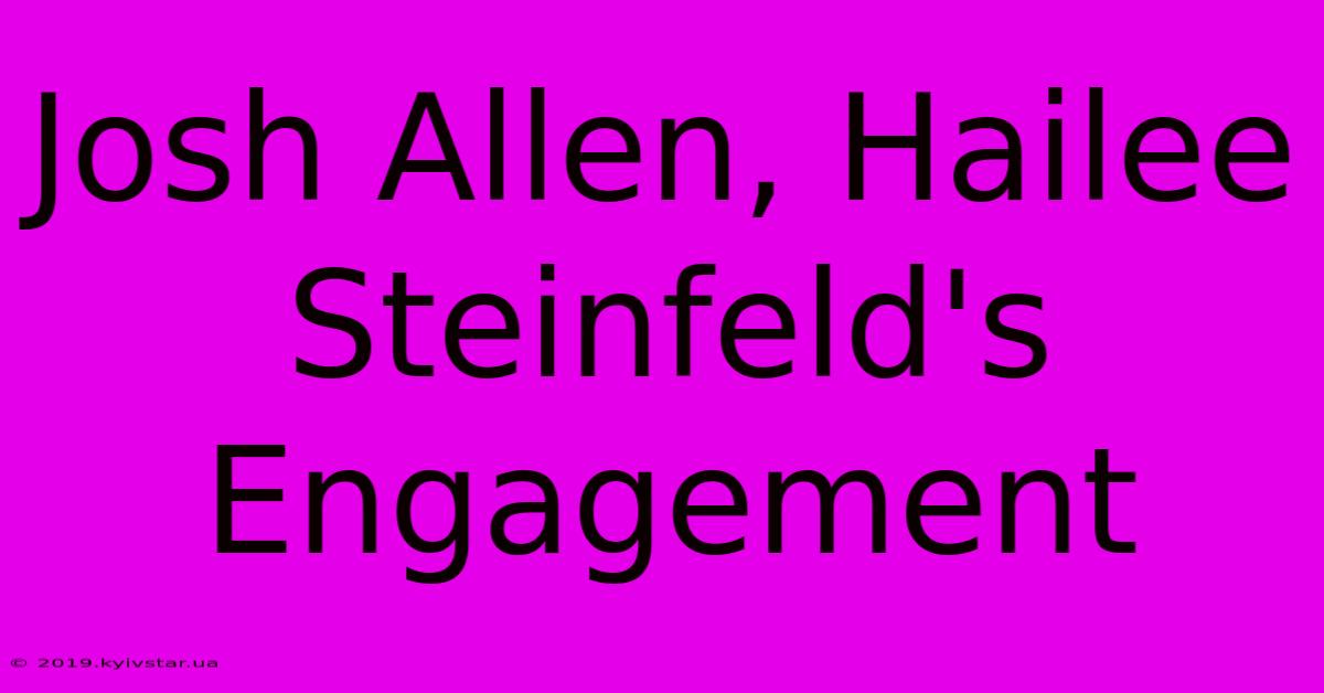 Josh Allen, Hailee Steinfeld's Engagement