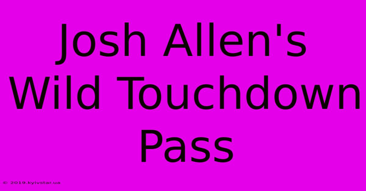 Josh Allen's Wild Touchdown Pass