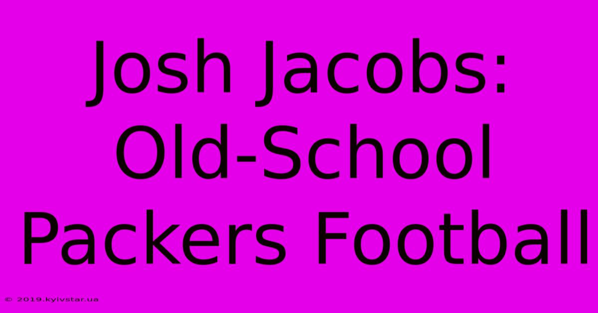 Josh Jacobs: Old-School Packers Football