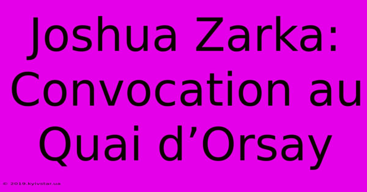 Joshua Zarka: Convocation Au Quai D’Orsay