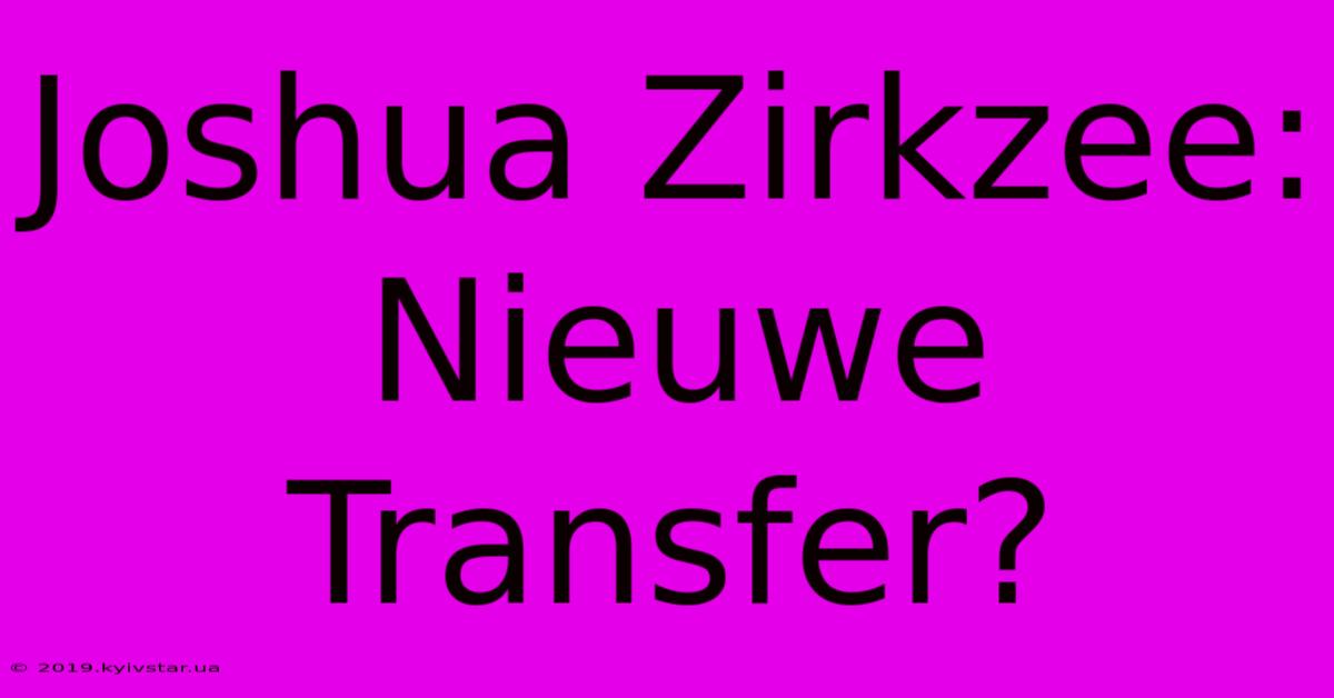 Joshua Zirkzee: Nieuwe Transfer?