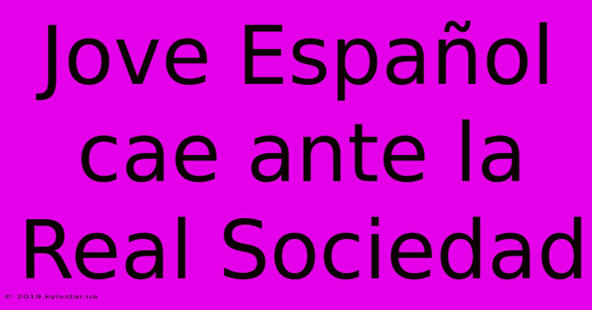 Jove Español Cae Ante La Real Sociedad