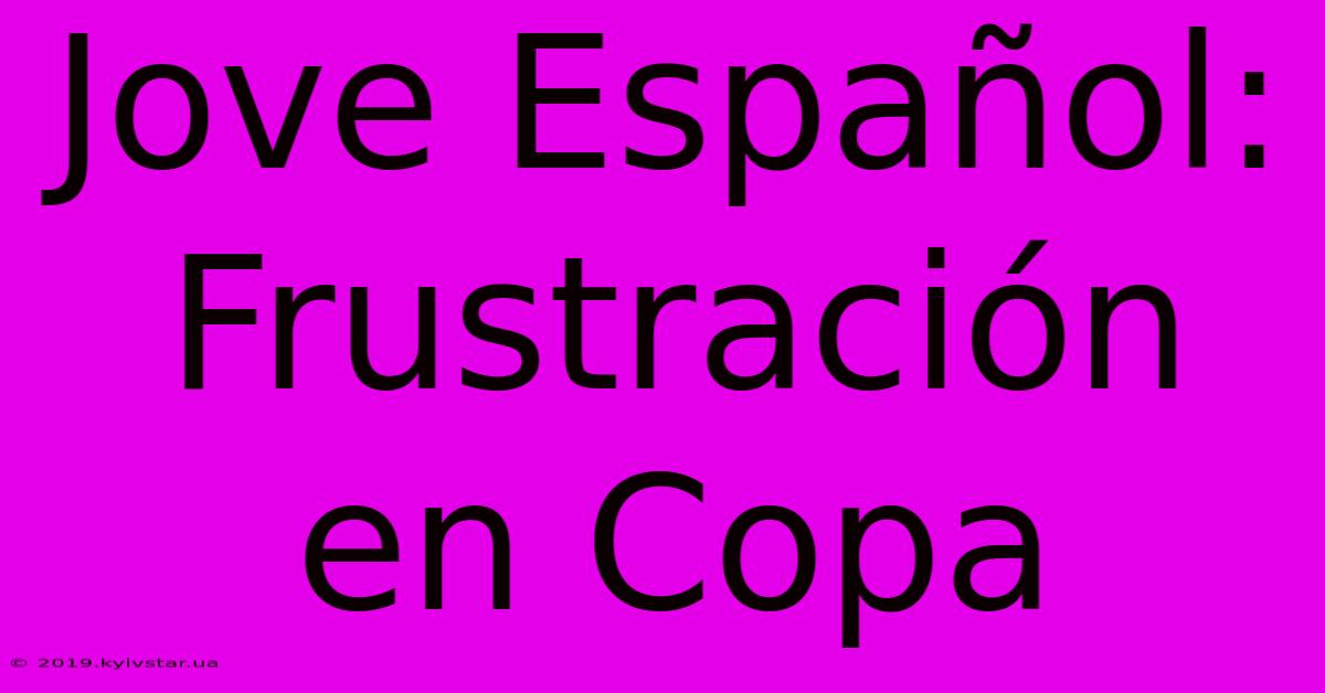 Jove Español: Frustración En Copa